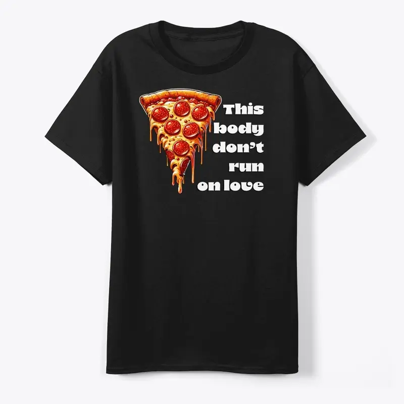 This Body Don't Run on Love... Pizza